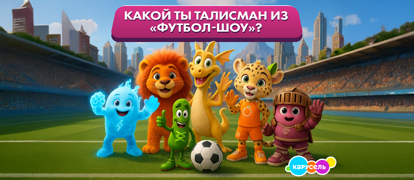 Какой ты талисман из «ФУТБОЛ-ШОУ»?